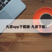 九游app下载版-九游下载!