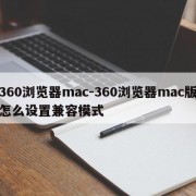360浏览器mac-360浏览器mac版怎么设置兼容模式