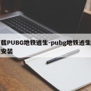 下载PUBG地铁逃生-pubg地铁逃生下载安装