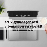 activitymanager-activitymanagerservice详解