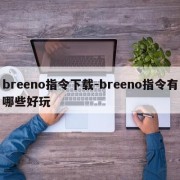 breeno指令下载-breeno指令有哪些好玩