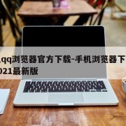 手机qq浏览器官方下载-手机浏览器下载安装2021最新版