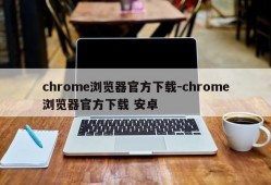 chrome浏览器官方下载-chrome浏览器官方下载 安卓
