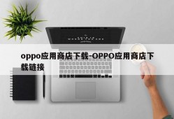 oppo应用商店下载-OPPO应用商店下载链接