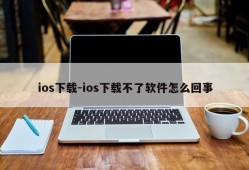 ios下载-ios下载不了软件怎么回事
