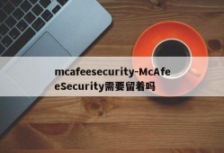 mcafeesecurity-McAfeeSecurity需要留着吗