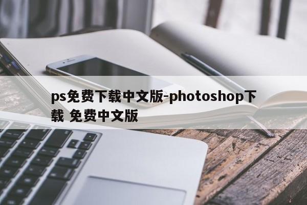 ps免费下载中文版-photoshop下载 免费中文版  第1张