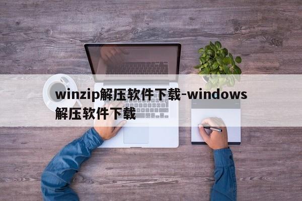 winzip解压软件下载-windows解压软件下载  第1张