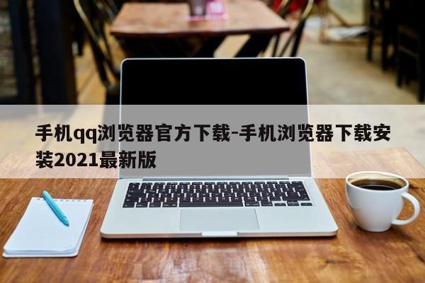 手机qq浏览器官方下载-手机浏览器下载安装2021最新版  第1张