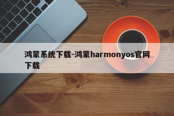 鸿蒙系统下载-鸿蒙harmonyos官网下载  第1张
