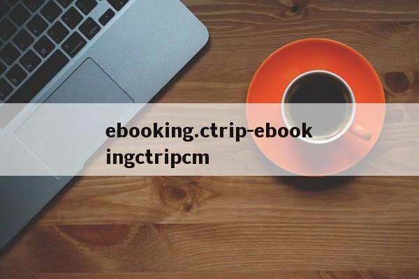 ebooking.ctrip-ebookingctripcm  第1张