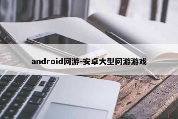 android网游-安卓大型网游游戏  第1张