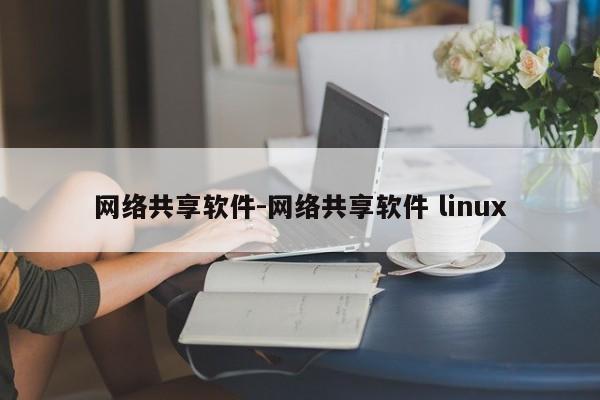 网络共享软件-网络共享软件 linux  第1张