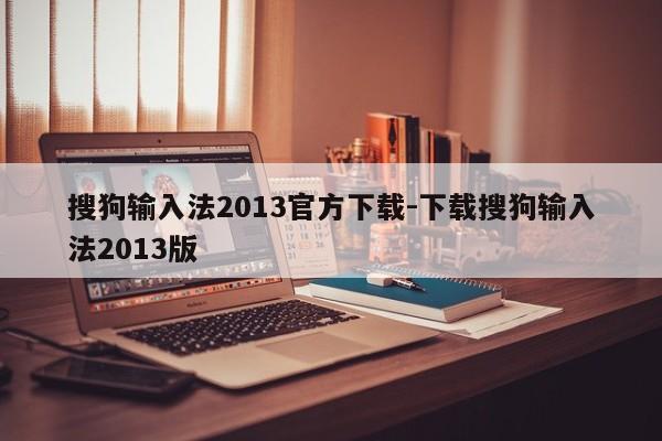 搜狗输入法2013官方下载-下载搜狗输入法2013版  第1张