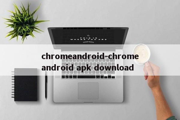 chromeandroid-chromeandroid apk download  第1张